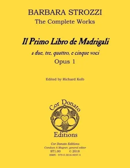 Barbara Strozzi, the Complete Works, Opus 1, Il Primo Libro de Madrigali a due, tre, quattro, e cinque voci.